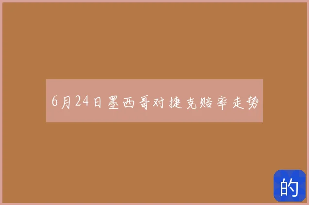 6月24日墨西哥对捷克赔率走势