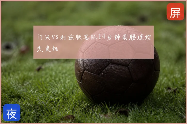 门兴vs利兹联客队14分钟前腰连续失良机