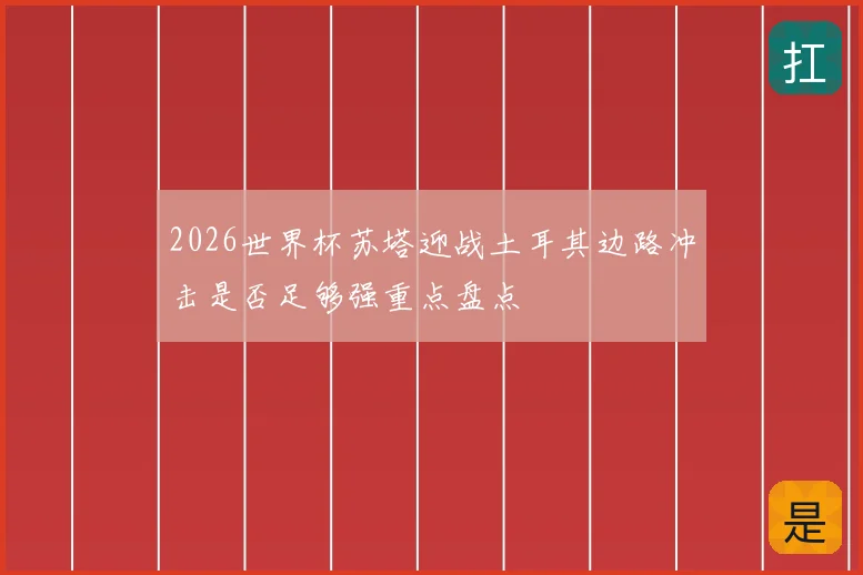 2026世界杯苏塔迎战土耳其边路冲击是否足够强重点盘点