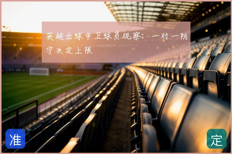 英超出球中卫球员观察:一对一防守决定上限