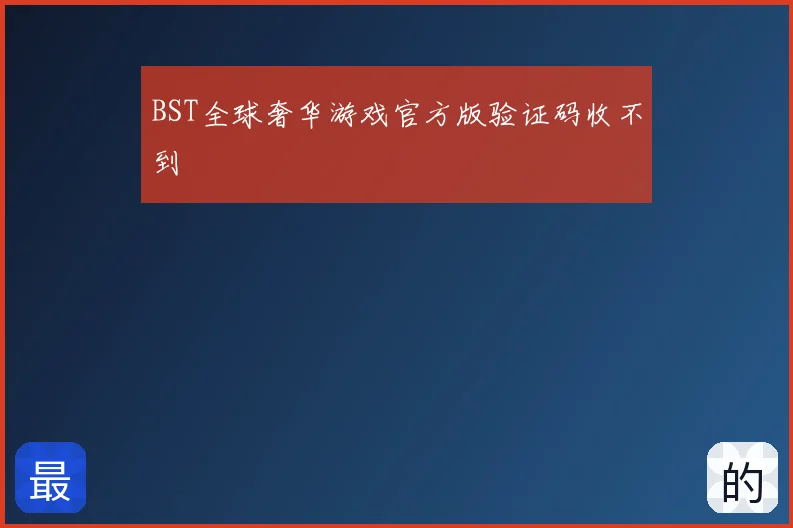 BST全球奢华游戏官方版验证码收不到